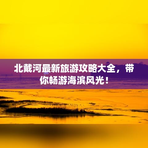 北戴河最新旅游攻略大全，帶你暢游海濱風(fēng)光！
