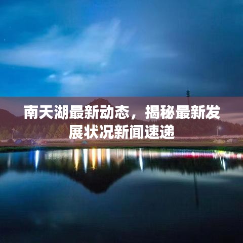 南天湖最新動態(tài)，揭秘最新發(fā)展狀況新聞速遞