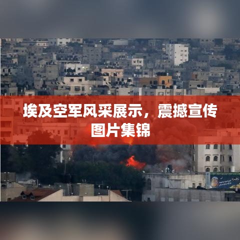 埃及空軍風(fēng)采展示，震撼宣傳圖片集錦