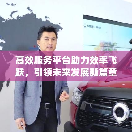 高效服務(wù)平臺(tái)助力效率飛躍，引領(lǐng)未來發(fā)展新篇章