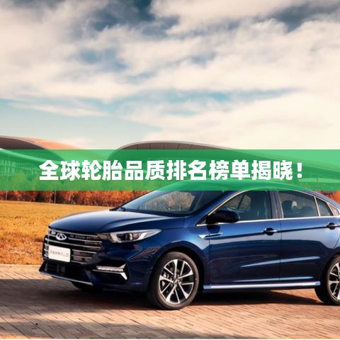 全球輪胎品質(zhì)排名榜單揭曉！