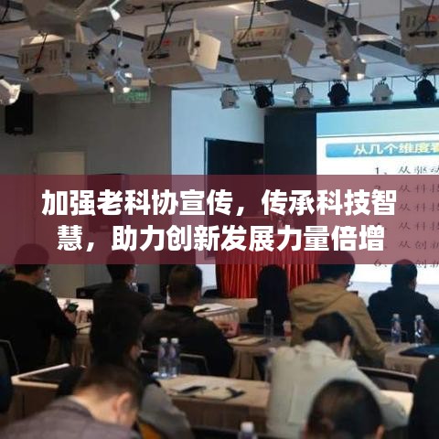 加強老科協(xié)宣傳，傳承科技智慧，助力創(chuàng)新發(fā)展力量倍增