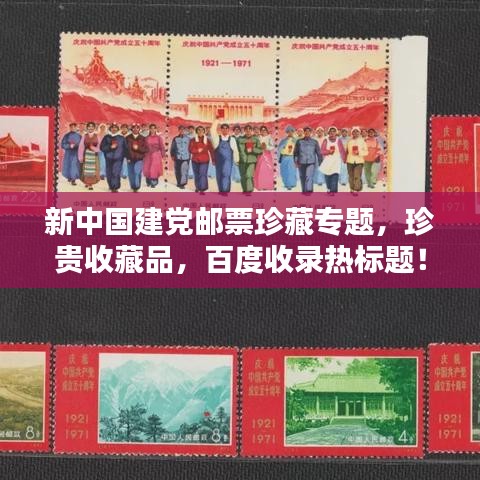 新中國建黨郵票珍藏專題，珍貴收藏品，百度收錄熱標題！