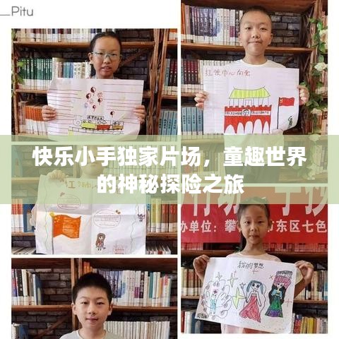 快樂小手獨(dú)家片場，童趣世界的神秘探險(xiǎn)之旅