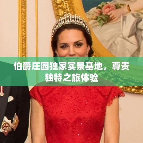 伯爵莊園獨家實景基地，尊貴獨特之旅體驗