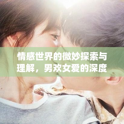 情感世界的微妙探索與理解，男歡女愛的深度剖析