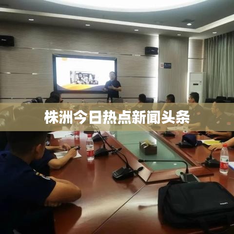 株洲今日熱點(diǎn)新聞?lì)^條