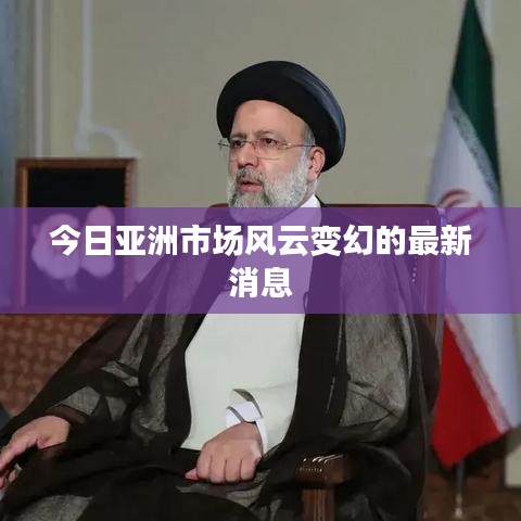 今日亞洲市場風(fēng)云變幻的最新消息