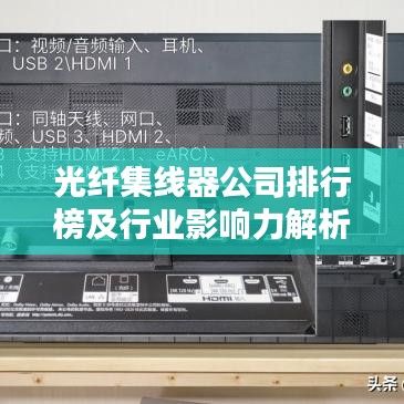 光纖集線器公司排行榜及行業(yè)影響力解析