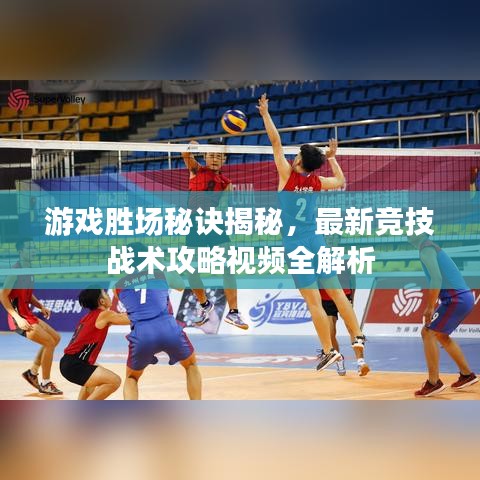 游戲勝場秘訣揭秘，最新競技戰(zhàn)術(shù)攻略視頻全解析
