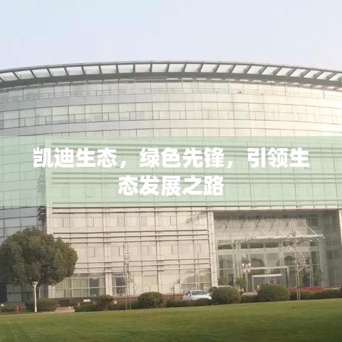 凱迪生態(tài)，綠色先鋒，引領(lǐng)生態(tài)發(fā)展之路