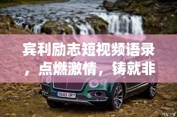 賓利勵(lì)志短視頻語錄，點(diǎn)燃激情，鑄就非凡人生之旅