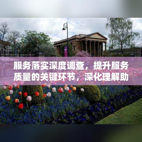服務(wù)落實(shí)深度調(diào)查，提升服務(wù)質(zhì)量的關(guān)鍵環(huán)節(jié)，深化理解助力卓越服務(wù)
