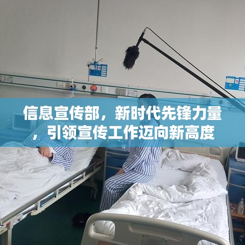 信息宣傳部，新時代先鋒力量，引領(lǐng)宣傳工作邁向新高度