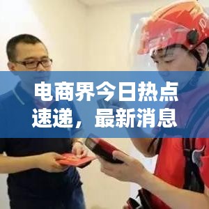 電商界今日熱點(diǎn)速遞，最新消息一網(wǎng)打盡！