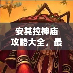 安其拉神廟攻略大全，最新秘籍揭秘！