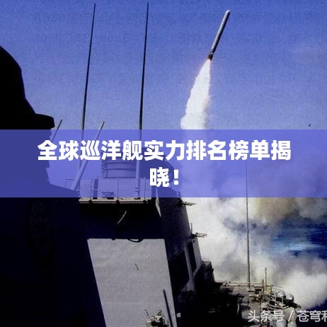 全球巡洋艦實(shí)力排名榜單揭曉！