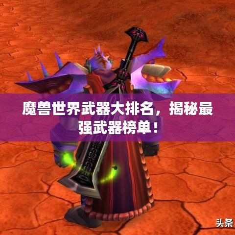 魔獸世界武器大排名，揭秘最強(qiáng)武器榜單！