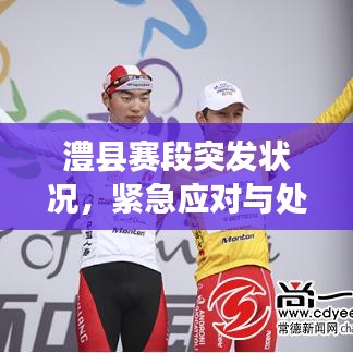 澧縣賽段突發(fā)狀況，緊急應(yīng)對(duì)與處置！