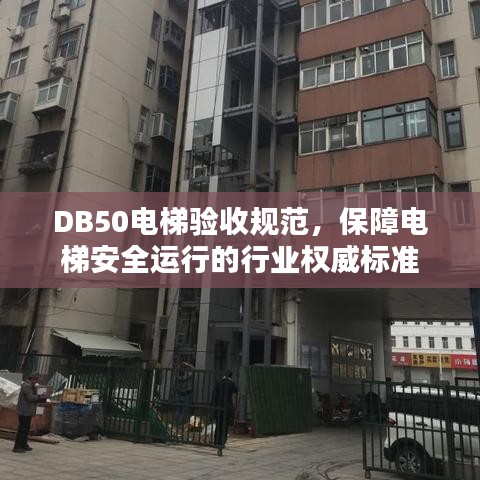 DB50電梯驗(yàn)收規(guī)范，保障電梯安全運(yùn)行的行業(yè)權(quán)威標(biāo)準(zhǔn)