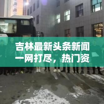 吉林最新頭條新聞一網(wǎng)打盡，熱門資訊大揭秘！