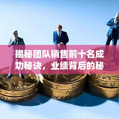 揭秘團(tuán)隊銷售前十名成功秘訣，業(yè)績背后的秘密大揭秘！
