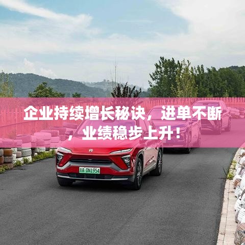 企業(yè)持續(xù)增長(zhǎng)秘訣，進(jìn)單不斷，業(yè)績(jī)穩(wěn)步上升！