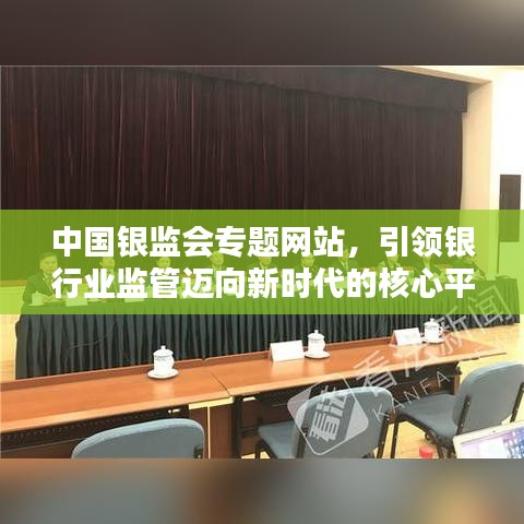 中國銀監(jiān)會(huì)專題網(wǎng)站，引領(lǐng)銀行業(yè)監(jiān)管邁向新時(shí)代的核心平臺(tái)