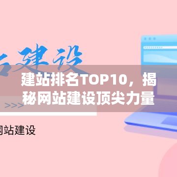 建站排名TOP10，揭秘網(wǎng)站建設(shè)頂尖力量，探索行業(yè)領(lǐng)軍之道