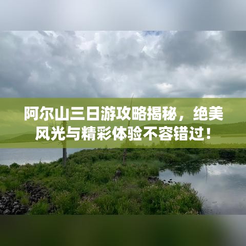 阿爾山三日游攻略揭秘，絕美風(fēng)光與精彩體驗不容錯過！