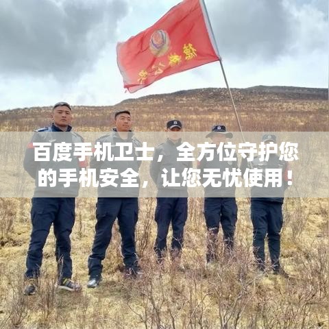 百度手機(jī)衛(wèi)士，全方位守護(hù)您的手機(jī)安全，讓您無憂使用！